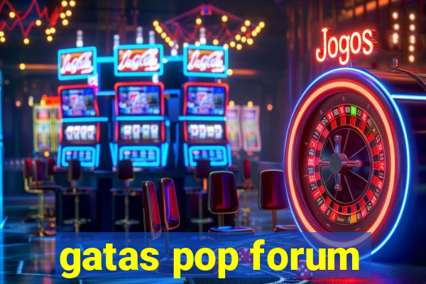 gatas pop forum